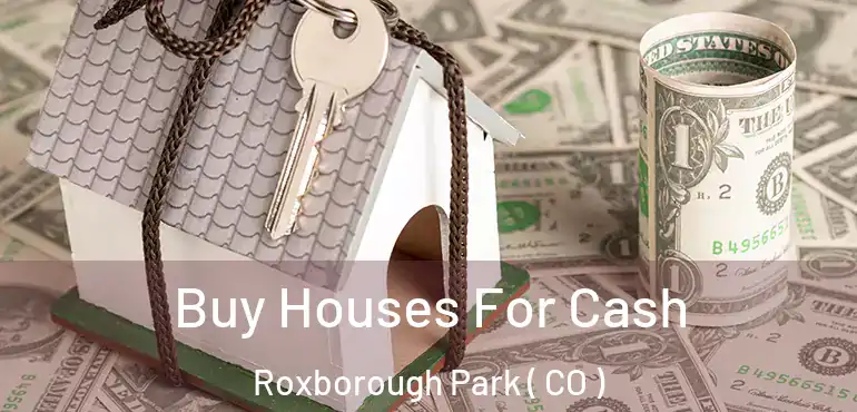 Buy Houses For Cash Roxborough Park ( CO )
