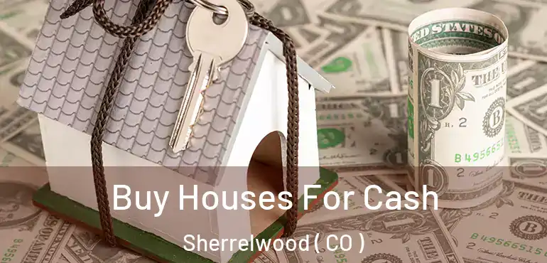 Buy Houses For Cash Sherrelwood ( CO )