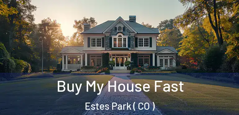 Buy My House Fast Estes Park ( CO )