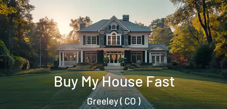 Buy My House Fast Greeley ( CO )