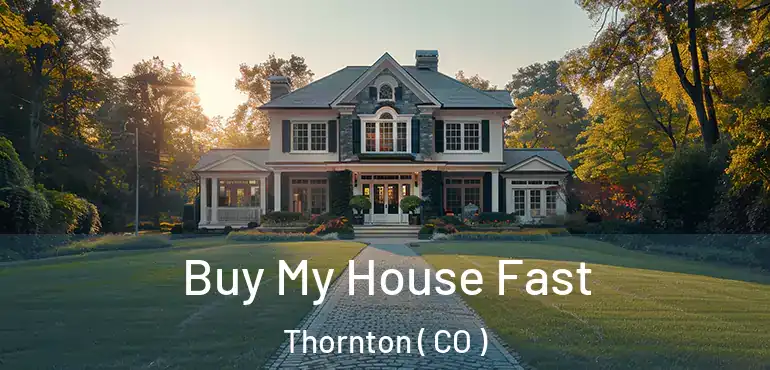 Buy My House Fast Thornton ( CO )