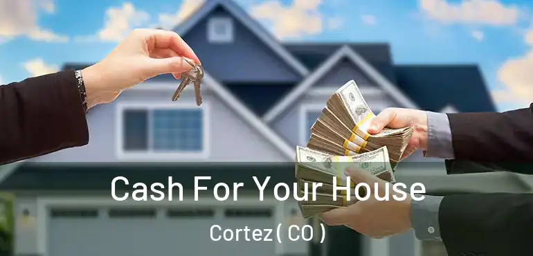 Cash For Your House Cortez ( CO )