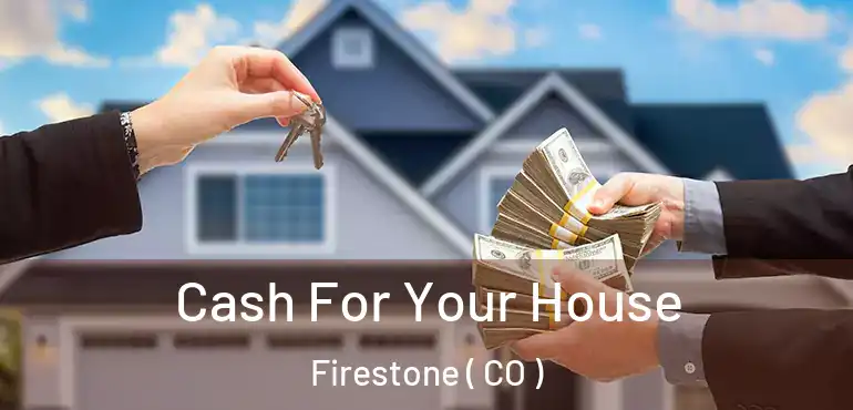 Cash For Your House Firestone ( CO )