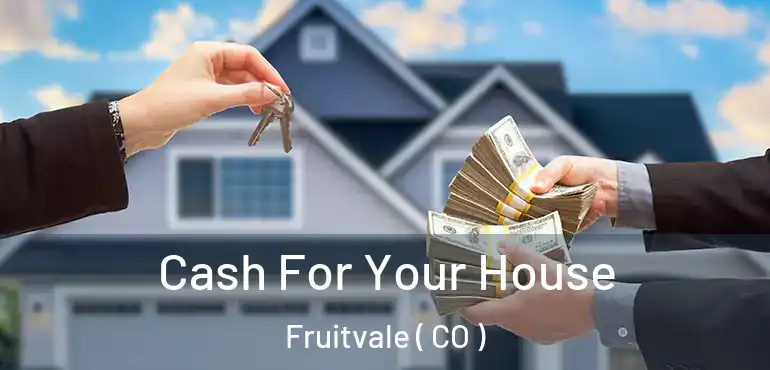 Cash For Your House Fruitvale ( CO )
