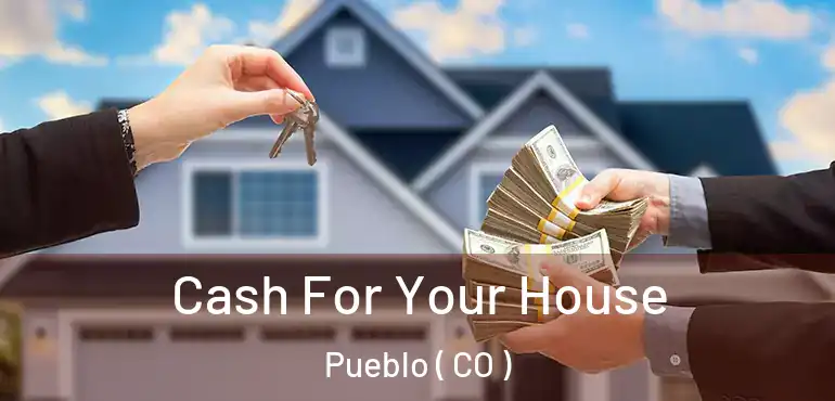 Cash For Your House Pueblo ( CO )