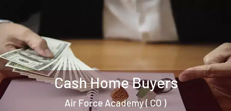 Cash Home Buyers Air Force Academy ( CO )