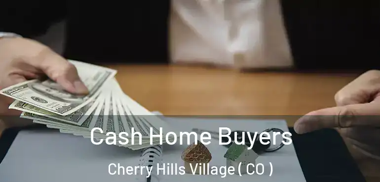 Cash Home Buyers Cherry Hills Village ( CO )
