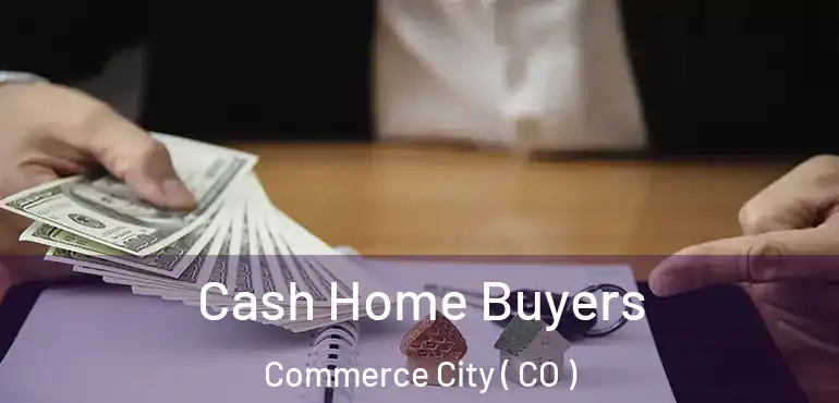 Cash Home Buyers Commerce City ( CO )