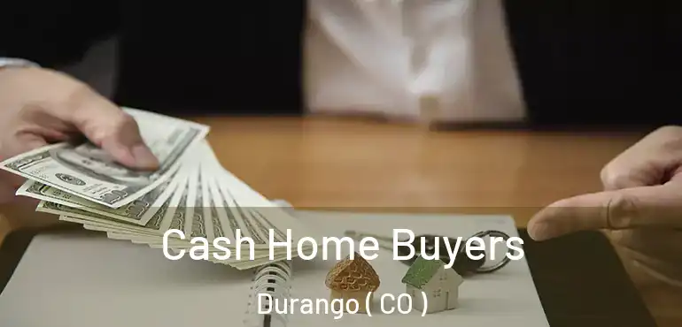 Cash Home Buyers Durango ( CO )