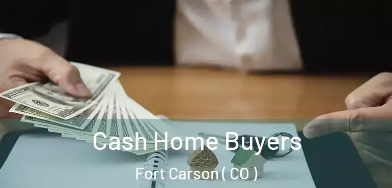 Cash Home Buyers Fort Carson ( CO )