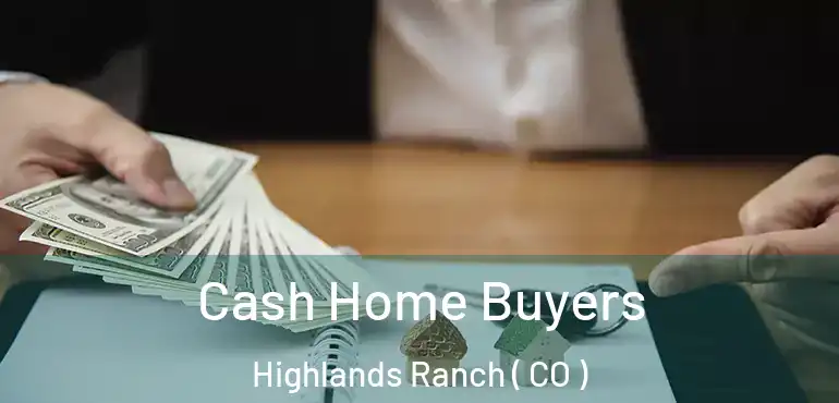 Cash Home Buyers Highlands Ranch ( CO )