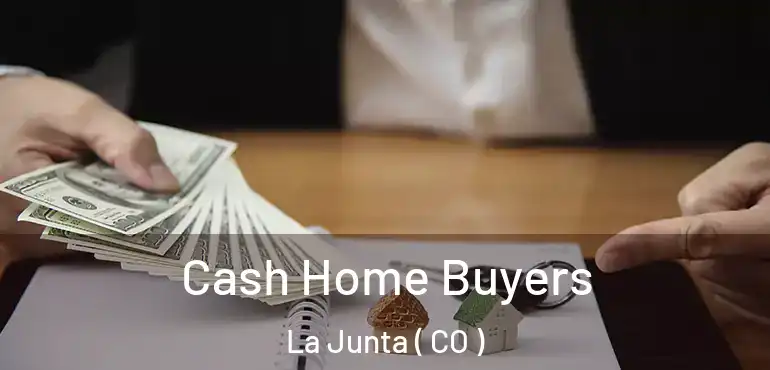 Cash Home Buyers La Junta ( CO )