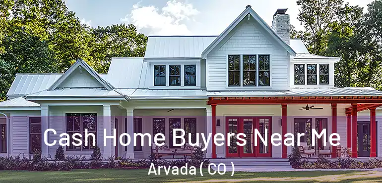 Cash Home Buyers Near Me Arvada ( CO )