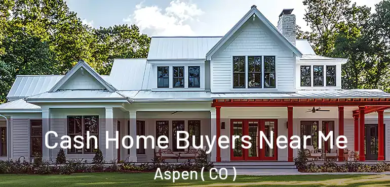 Cash Home Buyers Near Me Aspen ( CO )
