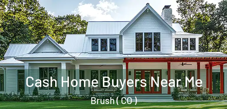 Cash Home Buyers Near Me Brush ( CO )