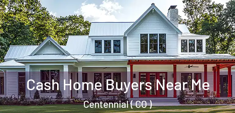 Cash Home Buyers Near Me Centennial ( CO )
