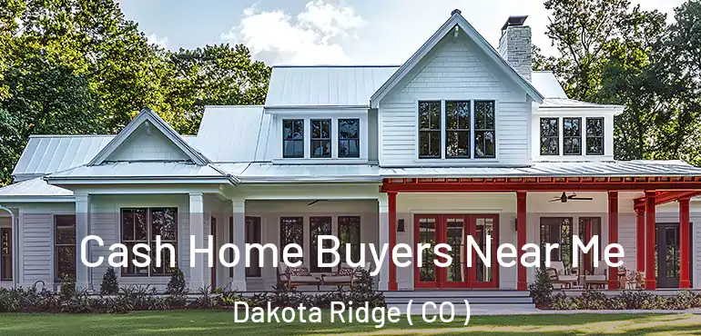 Cash Home Buyers Near Me Dakota Ridge ( CO )