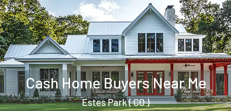 Cash Home Buyers Near Me Estes Park ( CO )