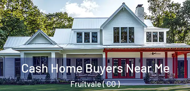Cash Home Buyers Near Me Fruitvale ( CO )