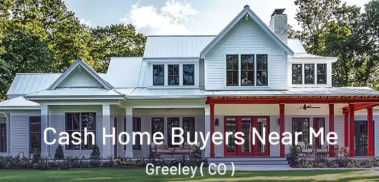 Cash Home Buyers Near Me Greeley ( CO )