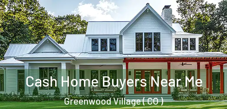 Cash Home Buyers Near Me Greenwood Village ( CO )