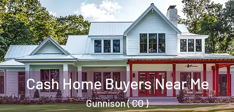 Cash Home Buyers Near Me Gunnison ( CO )