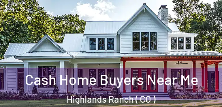 Cash Home Buyers Near Me Highlands Ranch ( CO )