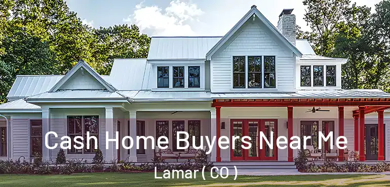 Cash Home Buyers Near Me Lamar ( CO )