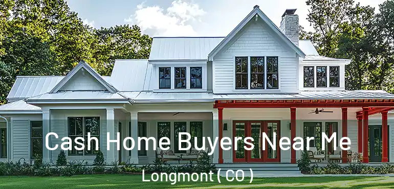 Cash Home Buyers Near Me Longmont ( CO )