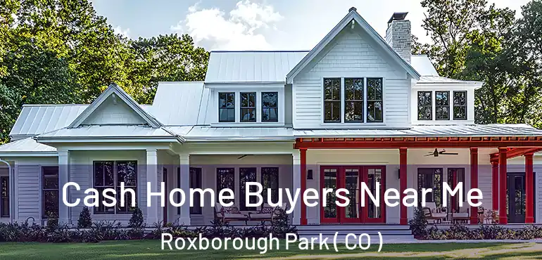 Cash Home Buyers Near Me Roxborough Park ( CO )