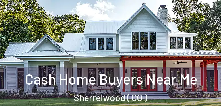 Cash Home Buyers Near Me Sherrelwood ( CO )