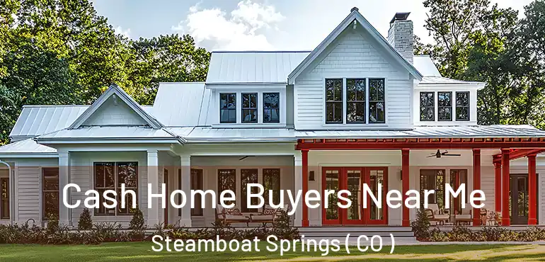 Cash Home Buyers Near Me Steamboat Springs ( CO )