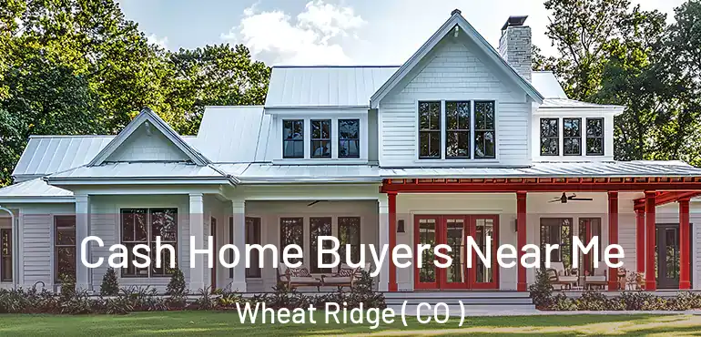 Cash Home Buyers Near Me Wheat Ridge ( CO )
