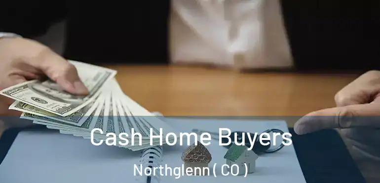 Cash Home Buyers Northglenn ( CO )