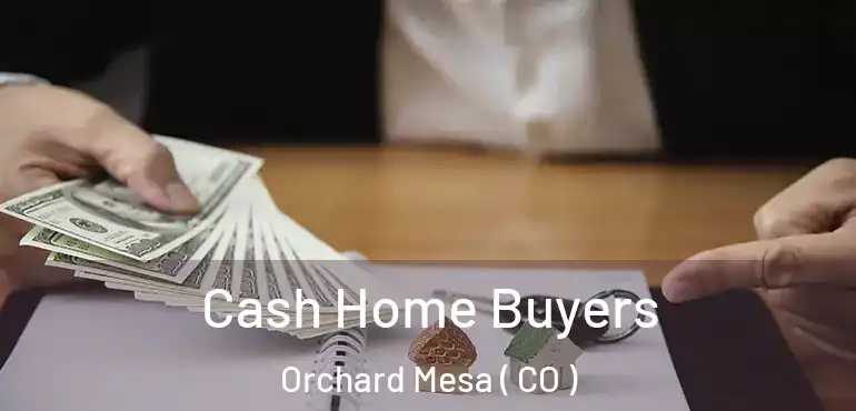 Cash Home Buyers Orchard Mesa ( CO )
