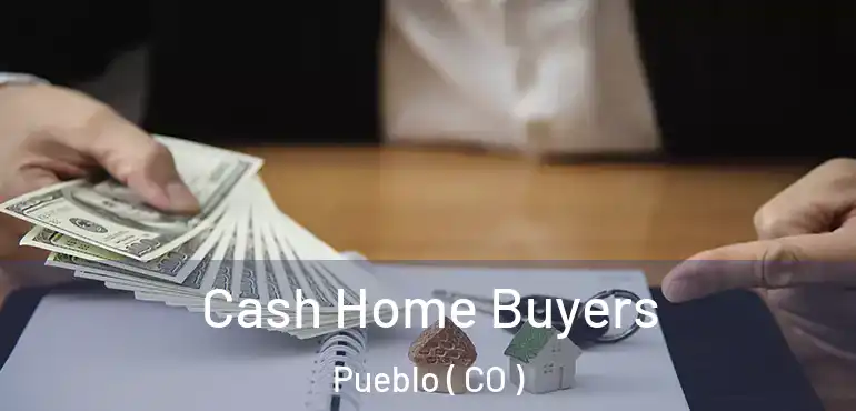 Cash Home Buyers Pueblo ( CO )