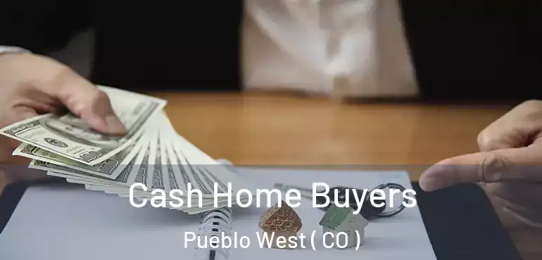 Cash Home Buyers Pueblo West ( CO )