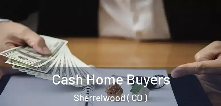 Cash Home Buyers Sherrelwood ( CO )