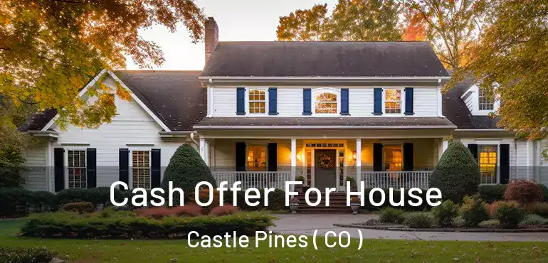 Cash Offer For House Castle Pines ( CO )