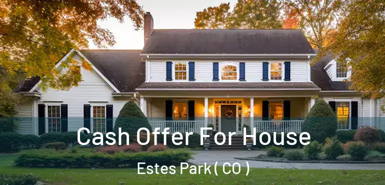 Cash Offer For House Estes Park ( CO )