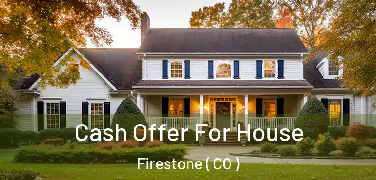 Cash Offer For House Firestone ( CO )
