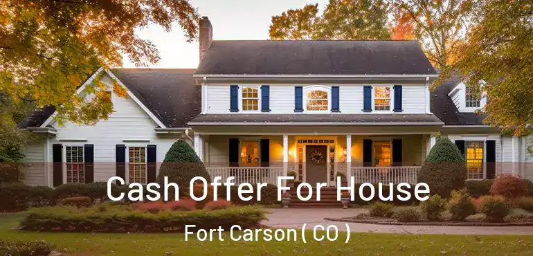 Cash Offer For House Fort Carson ( CO )