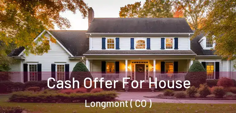 Cash Offer For House Longmont ( CO )