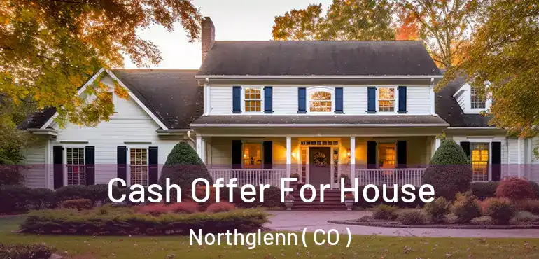  Cash Offer For House Northglenn ( CO )