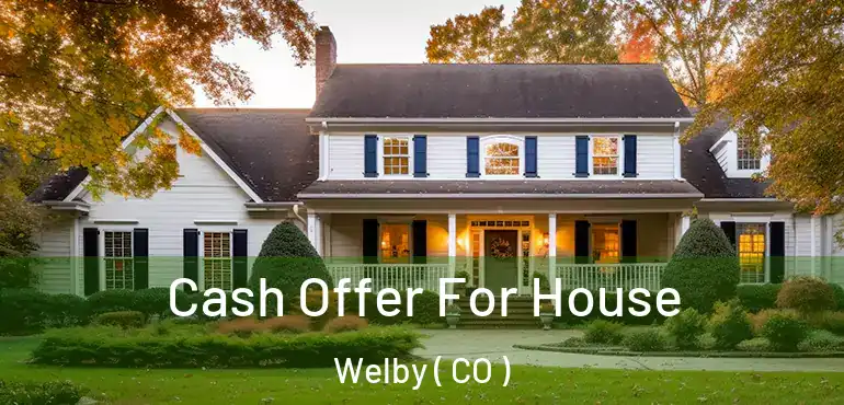 Cash Offer For House Welby ( CO )