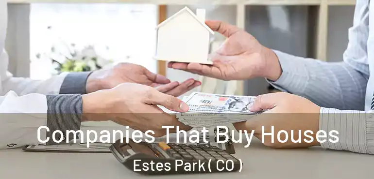 Companies That Buy Houses Estes Park ( CO )