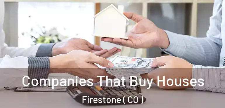 Companies That Buy Houses Firestone ( CO )