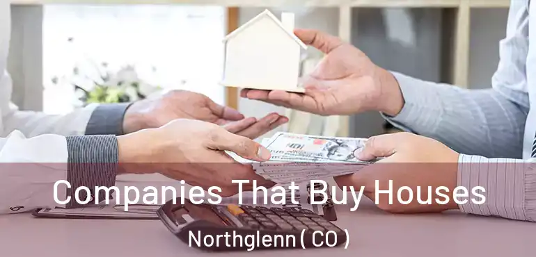 Companies That Buy Houses Northglenn ( CO )