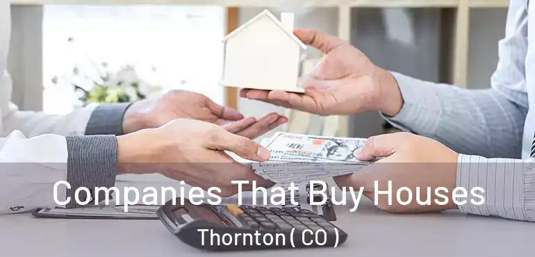 Companies That Buy Houses Thornton ( CO )