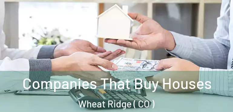 Companies That Buy Houses Wheat Ridge ( CO )
